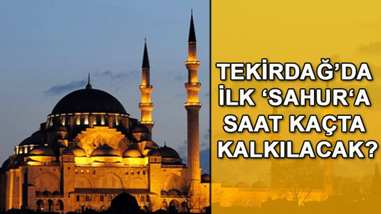 Tekirdağda ilk sahura ne zaman kalkılacak İşte Tekirdağ iftar ve sahur saatleri Tekirdağda ilk sahura ne zaman kalkılacak İşte Tekirdağ iftar ve sahur saatleri