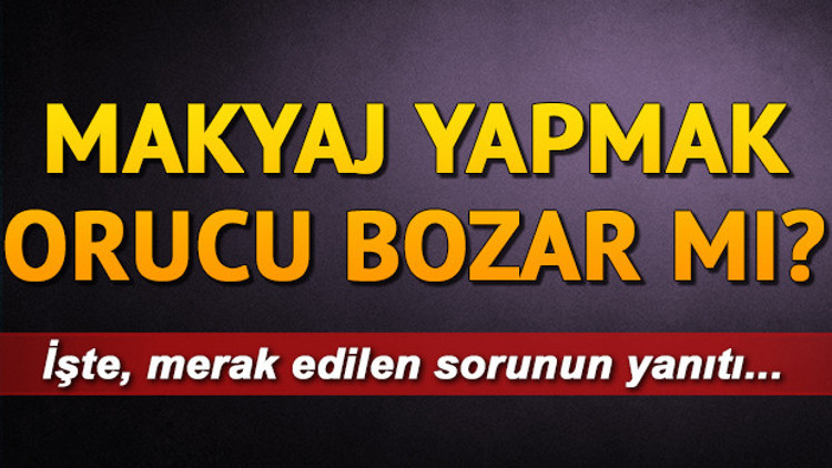 Makyaj yapmak orucu bozar mı Oruçluyken ruj ve oje sürülür mü