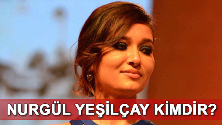 Nurgül Yeşilçay kimdir Kaç yaşında ve nereli