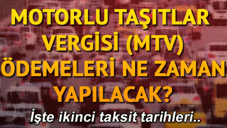MTV (Motorlu Taşıtlar Vergisi) ödemesi ne kadar MTVnin ikinci taksit ödemesi için son gün ne zaman