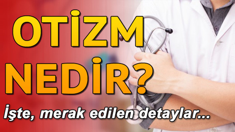 Otizm nedir ve nasıl anlaşılır Otizm belirtileri neler