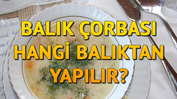 Balık çorbası hangi balıktan yapılır