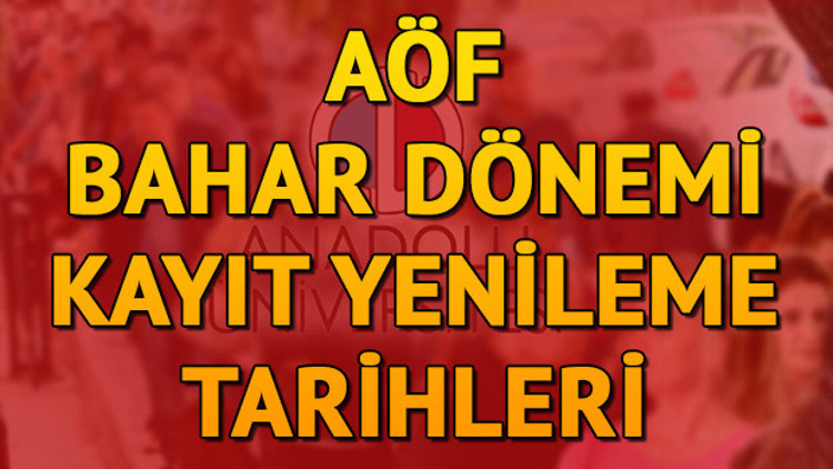 AÖF kayıt yenileme ne zaman yapılacak Bahar dönemi kayıt yenileme tarihleri