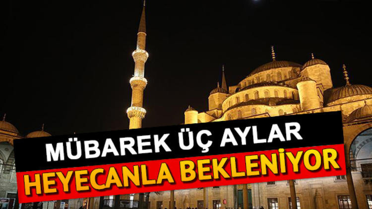 Üç Aylar ne zaman idrak edilecek Üç Aylar duaları Üç Aylar ne zaman idrak edilecek Üç Aylar duaları