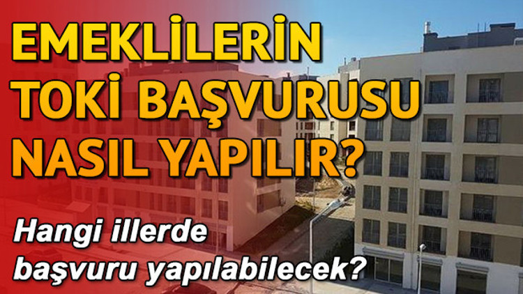 TOKİ emekliye konut başvurusu nasıl yapılır Başvuru evrakları ve şartları neler