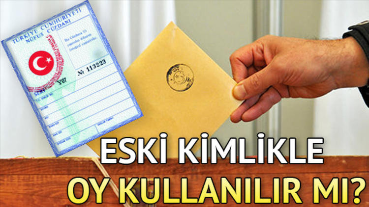 Eski kimlikle oy kullanılır mı Eski kimlikle oy kullanılır mı