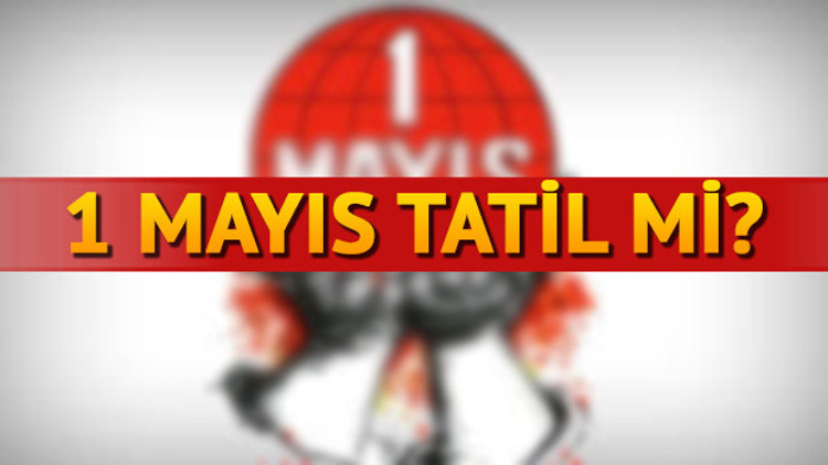 1 Mayısta okullar tatil mi Kamu kurumları çalışıyor mu