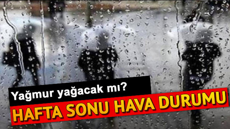 Hafta sonu hava nasıl olacak İşte 4-5 Mayıs hava durumu tahminleri