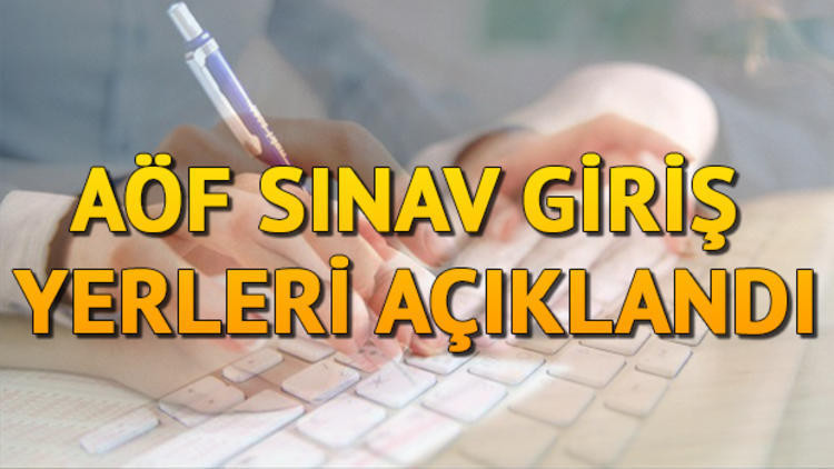AÖF final sınavları ne zaman AÖF sınav giriş yeri nasıl öğrenilir