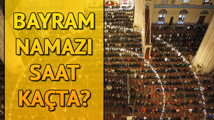 Şehrinizde bayram namazı saat kaçta Tüm kentlerin bayram namazı saati