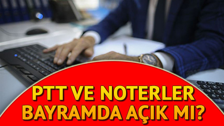 PTT ve noterler bayramda çalışıyor mu PTT ve noter mesai saatleri