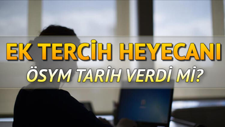 YKS üniversite ikinci tercihleri ne zaman başlayacak Tarih belli oldu mu