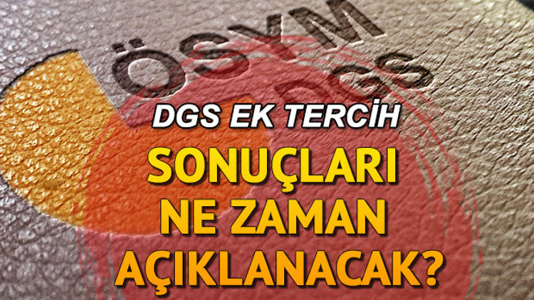 DGS ek tercih sonuçları ne zaman ve hangi gün açıklanacak Sonuç bilgisi