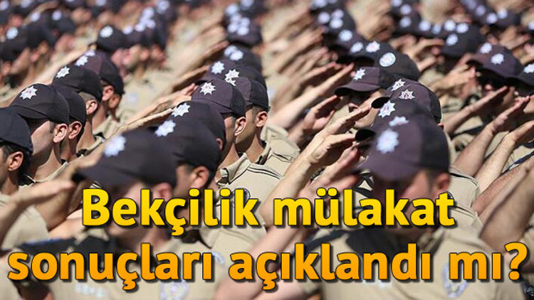 2019 Bekçilik sözlü mülakat sonuçları açıklandı mı - EGM tarafından tarih verildi mi