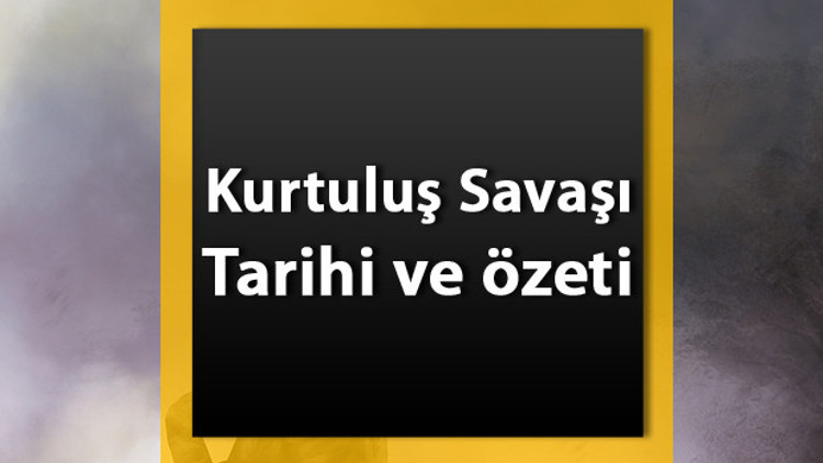 Kurtuluş Savaşı Tarihi Ve Özeti - Kurtuluş Savaşı Kahramanları, Komutanları Ve Cepheleri