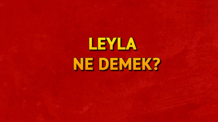 Leyla isminin anlamı nedir Leyla ne demek