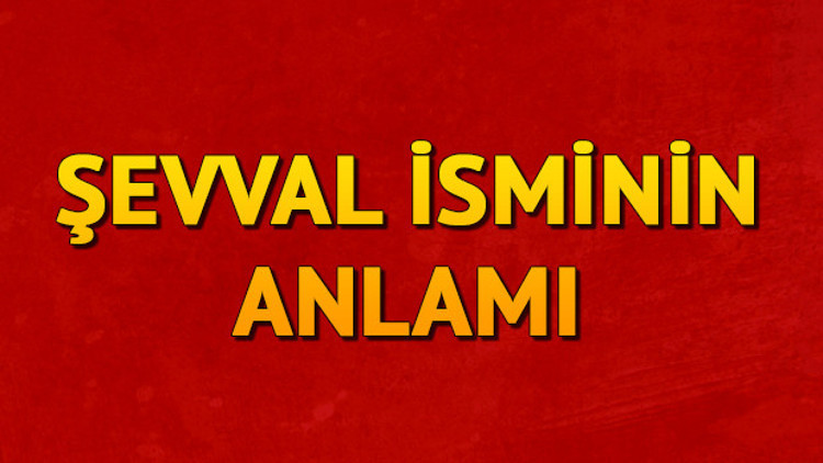 Şevval isminin anlamı nedir Şevval ne demek