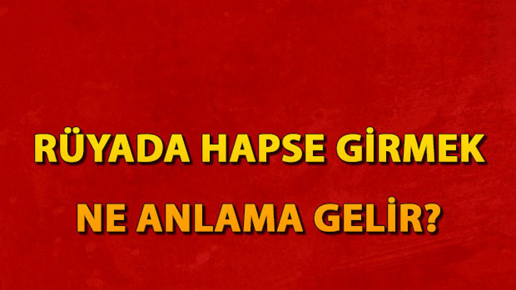 Rüyada hapse girmek ne anlama gelir Rüyada hapishane görmek anlamı