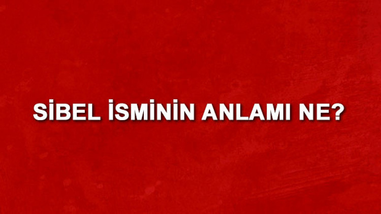 Sibel isminin anlamı nedir? Sibel ne demek?