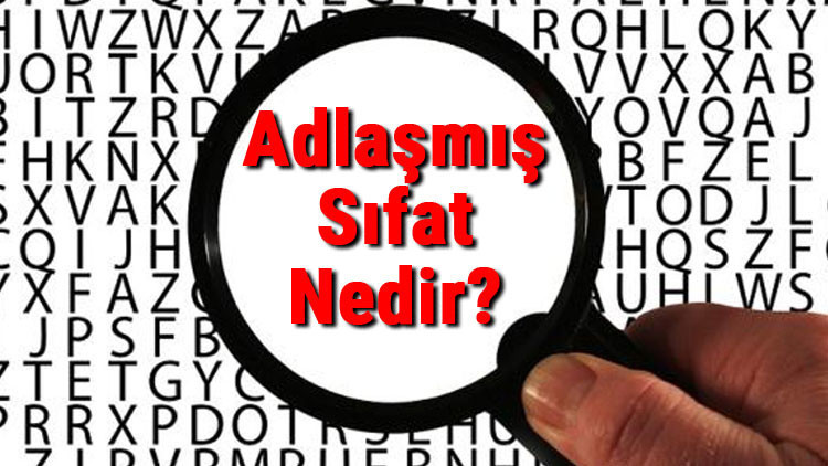 Adlaşmış Sıfat Nedir Adlaşmış Sıfat Konu Anlatımı Ve Örnekleri