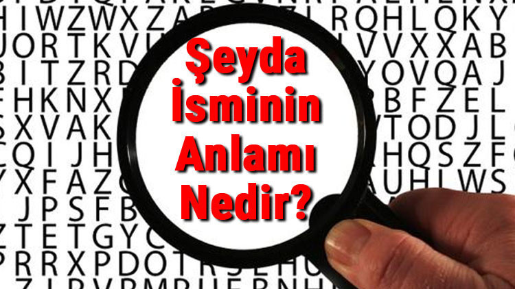 Şeyda İsminin Anlamı Nedir? Şeyda Ne Demek?