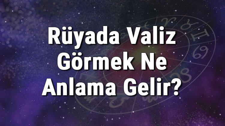 Rüyada Valiz Görmek Ne Anlama Gelir Rüyada Valiz Hazırlamak Ve Toplamak Anlamı