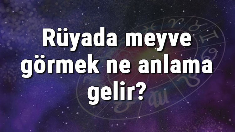 Rüyada meyve görmek ne anlama gelir Rüyada meyve yemek ve toplamak tabiri