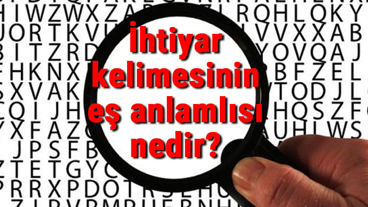 İhtiyar kelimesinin eş anlamlısı nedir