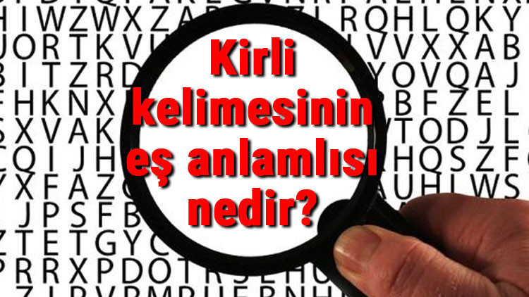 Kirli kelimesinin eş anlamlısı nedir Kirli kelimesinin eş anlamlısı nedir