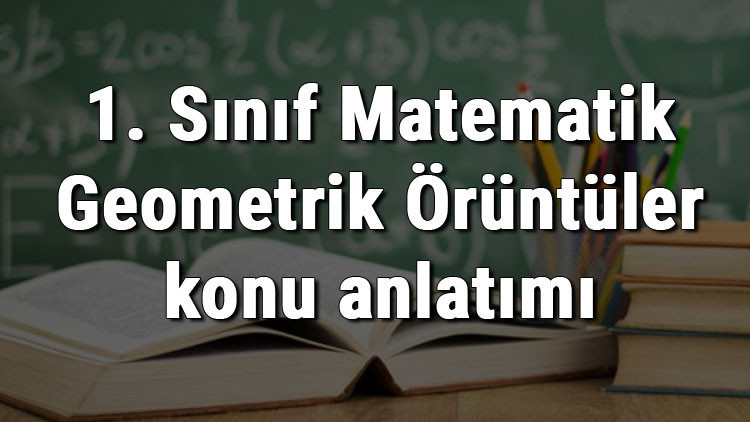 1. Sınıf Matematik Geometrik Örüntüler konu anlatımı