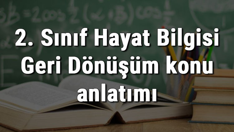 2. Sınıf Hayat Bilgisi Geri Dönüşüm konu anlatımı 2. Sınıf Hayat Bilgisi Geri Dönüşüm konu anlatımı