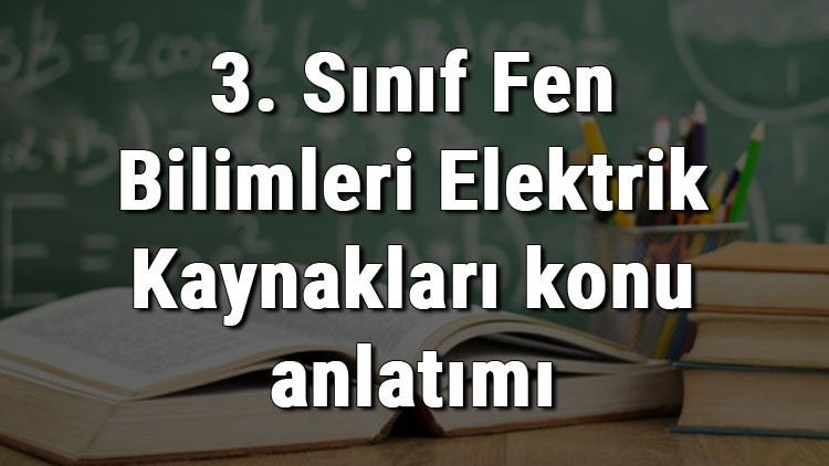 3. Sınıf Fen Bilimleri Elektrik Kaynakları konu anlatımı