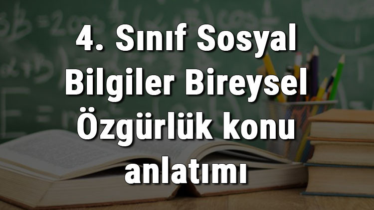 4. Sınıf Sosyal Bilgiler Bireysel Özgürlük konu anlatımı 4. Sınıf Sosyal Bilgiler Bireysel Özgürlük konu anlatımı