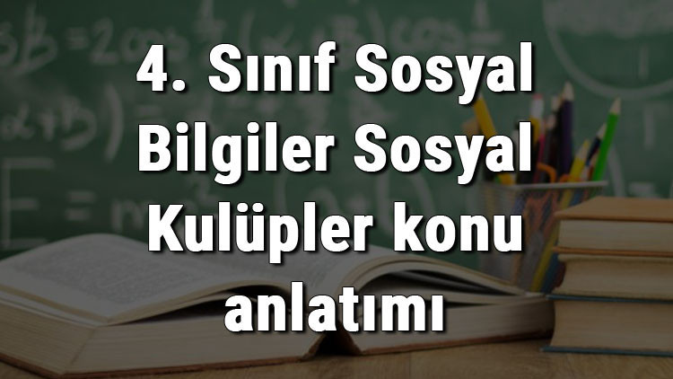 4. Sınıf Sosyal Bilgiler Sosyal Kulüpler konu anlatımı 4. Sınıf Sosyal Bilgiler Sosyal Kulüpler konu anlatımı
