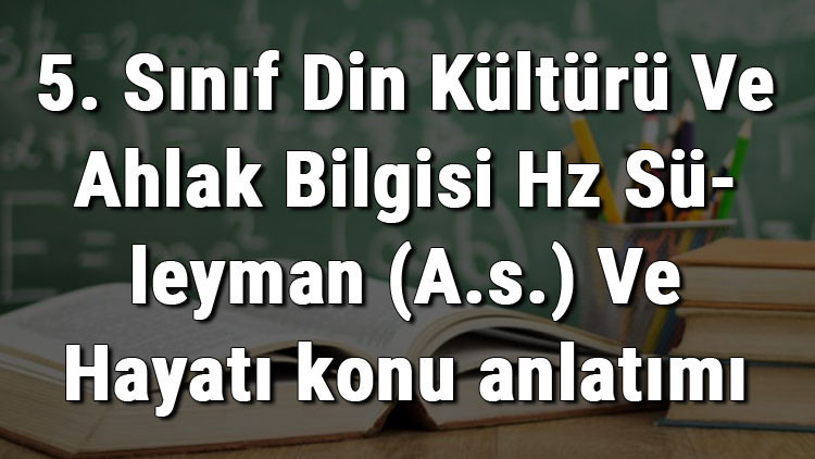 5. Sınıf Din Kültürü Ve Ahlak Bilgisi Hz Süleyman (A.s.) Ve Hayatı konu anlatımı