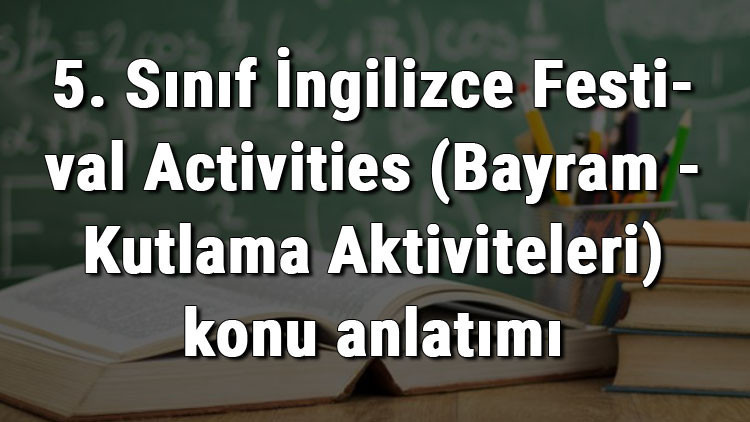5. Sınıf İngilizce Festival Activities (Bayram - Kutlama Aktiviteleri) konu anlatımı