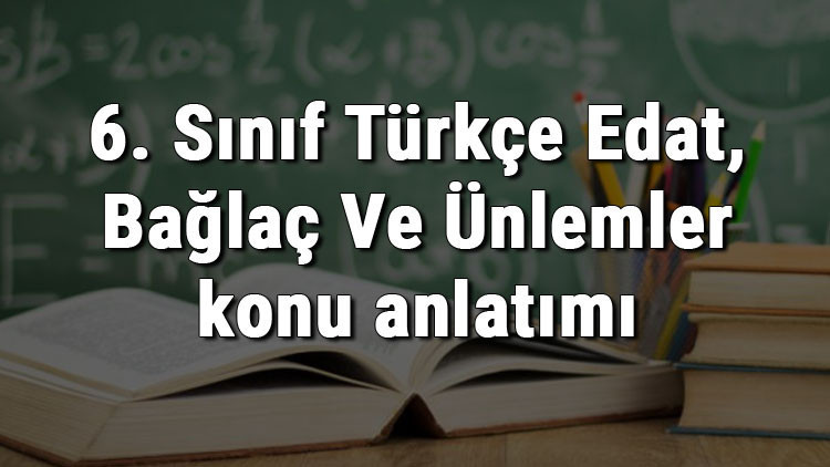 6. Sınıf Türkçe Edat, Bağlaç Ve Ünlemler konu anlatımı 6. Sınıf Türkçe Edat, Bağlaç Ve Ünlemler konu anlatımı