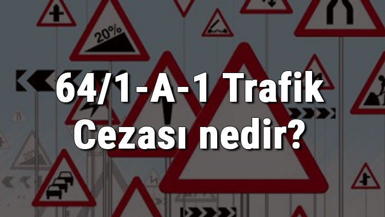 64/1-A-1 Trafik Cezası nedir Madde 64/1-A-1 Trafik Cezası ne kadar Ceza puanı kaçtır (2020)