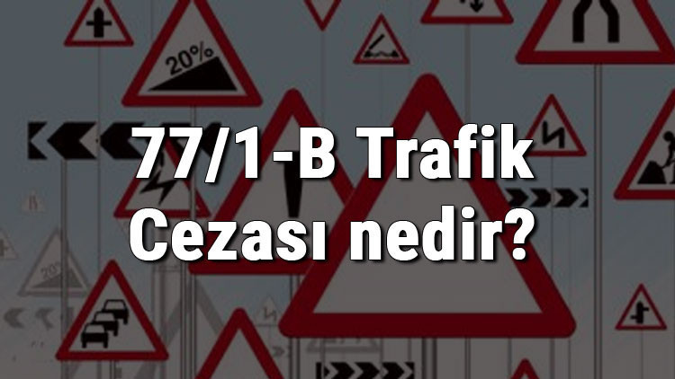 77/1-B Trafik Cezası nedir Madde 77/1-B Trafik Cezası ne kadar Ceza puanı kaçtır (2020)