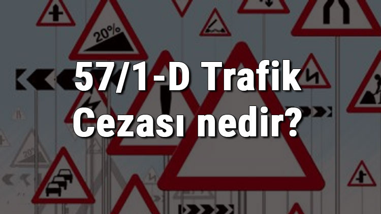 57/1-D Trafik Cezası nedir Madde 57/1-D Trafik cezası ne kadar Ceza puanı kaçtır (2020)