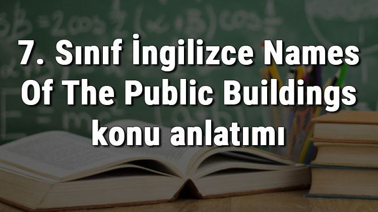 7. Sınıf İngilizce Names Of The Public Buildings (Kamu Binalarının İsimleri) konu anlatımı 7. Sınıf İngilizce Names Of The Public Buildings (Kamu Binalarının İsimleri) konu anlatımı