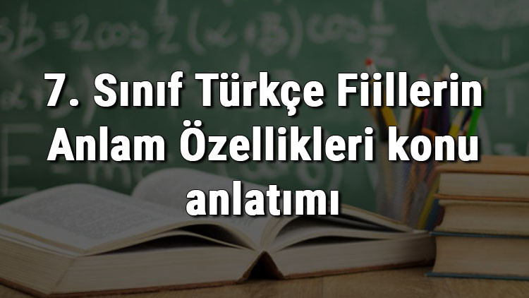 7. Sınıf Türkçe Fiillerin Anlam Özellikleri konu anlatımı