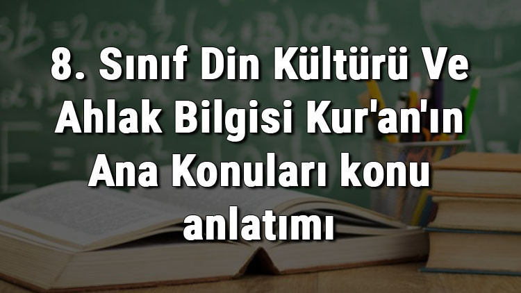 8. Sınıf Din Kültürü Ve Ahlak Bilgisi Kuranın Ana Konuları konu anlatımı