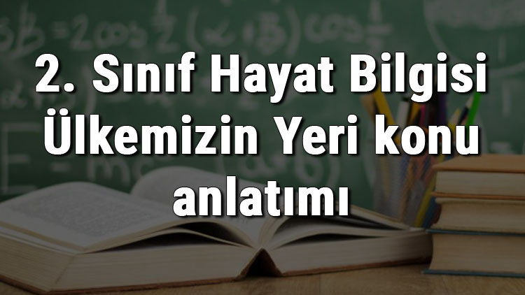 2. Sınıf Hayat Bilgisi Ülkemizin Yeri konu anlatımı