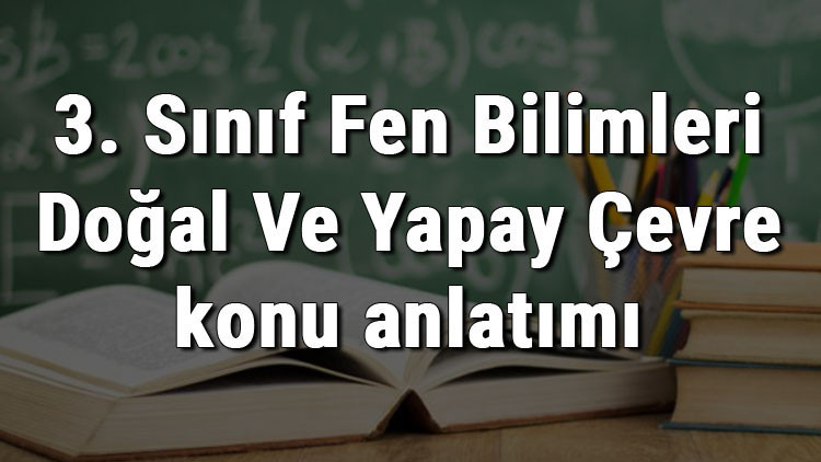 3. Sınıf Fen Bilimleri Doğal Ve Yapay Çevre konu anlatımı 3. Sınıf Fen Bilimleri Doğal Ve Yapay Çevre konu anlatımı
