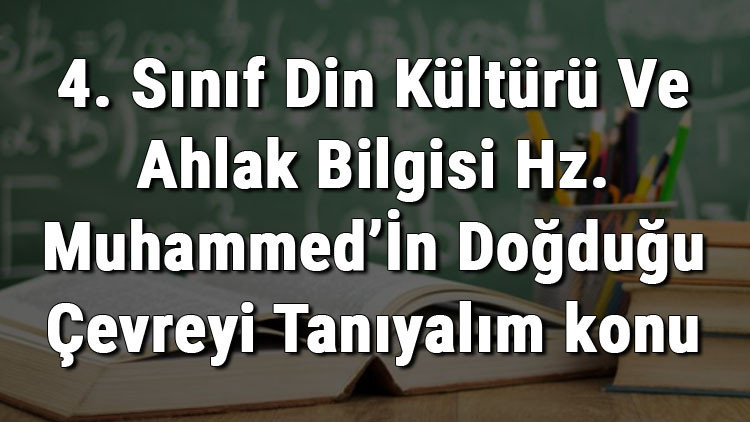 4. Sınıf Din Kültürü Ve Ahlak Bilgisi Hz. Muhammed’İn Doğduğu Çevreyi Tanıyalım konu anlatımı
