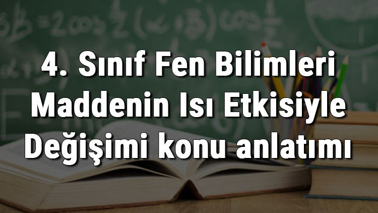 4. Sınıf Fen Bilimleri Maddenin Isı Etkisiyle Değişimi konu anlatımı 4. Sınıf Fen Bilimleri Maddenin Isı Etkisiyle Değişimi konu anlatımı