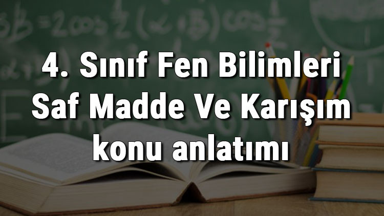 4. Sınıf Fen Bilimleri Saf Madde Ve Karışım konu anlatımı 4. Sınıf Fen Bilimleri Saf Madde Ve Karışım konu anlatımı