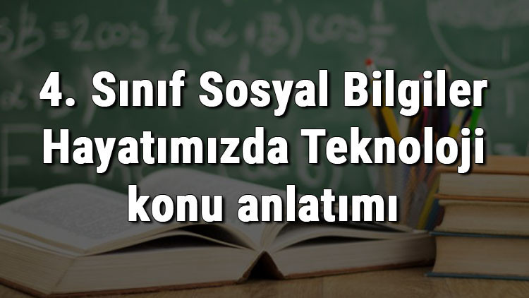 4. Sınıf Sosyal Bilgiler Hayatımızda Teknoloji konu anlatımı