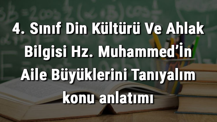 4. Sınıf Din Kültürü Ve Ahlak Bilgisi Hz. Muhammed’İn Aile Büyüklerini Tanıyalım konu anlatımı